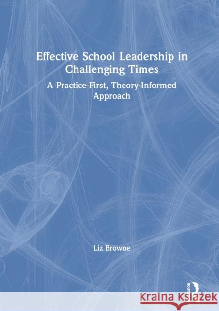 Effective School Leadership in Challenging Times: A Practice-First, Theory-Informed Approach Liz Browne 9780367186036 Routledge - książka