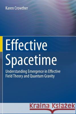 Effective Spacetime: Understanding Emergence in Effective Field Theory and Quantum Gravity Crowther, Karen 9783319819020 Springer - książka