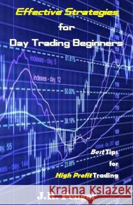 Effective Strategies for Day Trading Beginners: Best Tips for High Profit Trading J. R. Penger 9781542377904 Createspace Independent Publishing Platform - książka