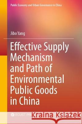 Effective Supply Mechanism and Path of Environmental Public Goods in China Yang, Jibo 9789819929382 Springer Nature Singapore - książka