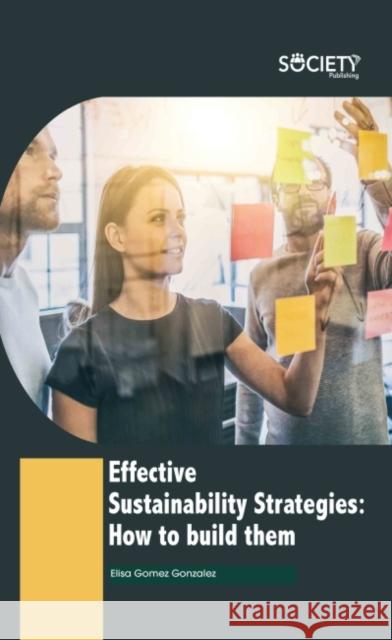 Effective Sustainability Strategies: How to Build Them Elisa Gomez Gonzalez 9781774690123 Society Publishing - książka