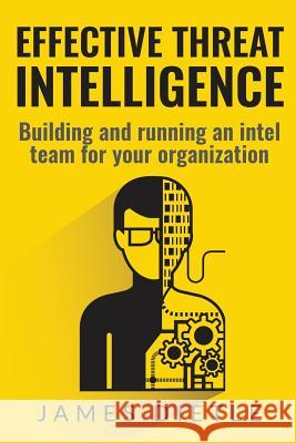 Effective Threat Intelligence: Building and running an intel team for your organization James Dietle 9781533314550 Createspace Independent Publishing Platform - książka