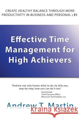 Effective Time Management for High Achievers MR Andrew T. Martin 9780982723326 Serene Connections Incorporated - książka