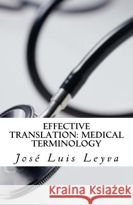 Effective Translation: Medical Terminology: Essential English-Spanish MEDICAL Terms Leyva, Jose Luis 9781985392809 Createspace Independent Publishing Platform - książka