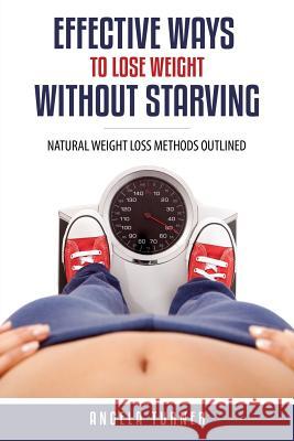 Effective Ways to Lose Weight Without Starving Angela Turner 9781630225872 Speedy Publishing LLC - książka