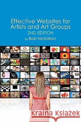 Effective Websites for Artists and Art Groups: Second Edition Bob Nicholson 9781452882994 Createspace - książka
