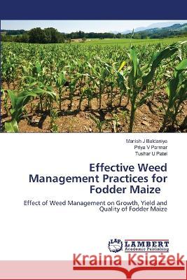 Effective Weed Management Practices for Fodder Maize Manish J Baldaniya, Priya V Parmar, Tushar U Patel 9786205510353 LAP Lambert Academic Publishing - książka