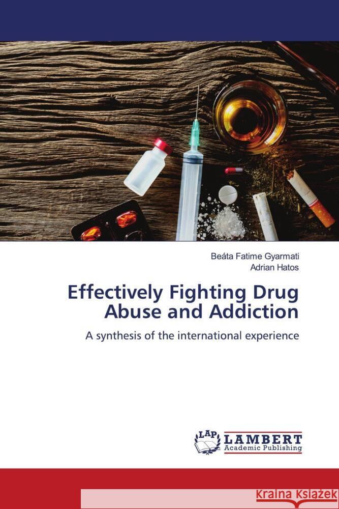Effectively Fighting Drug Abuse and Addiction Gyarmati, Beáta Fatime, Hatos, Adrian 9786206768593 LAP Lambert Academic Publishing - książka