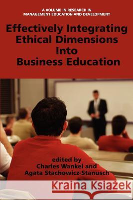 Effectively Integrating Ethical Dimensions Into Business Education Wankel, Charles 9781617355783 Information Age Publishing - książka