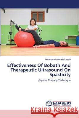 Effectiveness Of Bobath And Therapeutic Ultrasound On Spasticity Qureshi, Muhammad Ahmed 9786207995332 LAP Lambert Academic Publishing - książka