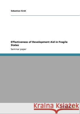 Effectiveness of Development Aid in Fragile States Sebastian Groh   9783640557493 GRIN Verlag oHG - książka