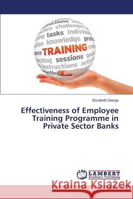 Effectiveness of Employee Training Programme in Private Sector Banks George Elizabeth 9783659791390 LAP Lambert Academic Publishing - książka