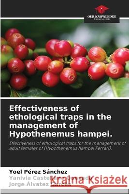 Effectiveness of ethological traps in the management of Hypothenemus hampei. Pérez Sánchez, Yoel, Castellano Quesada, Yanivia, Álvatez Garcés, Jorge 9786209320361 Our Knowledge Publishing - książka