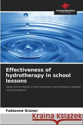 Effectiveness of hydrotherapy in school lessons Grüner, Fabienne 9786202333061 Our Knowledge Publishing - książka