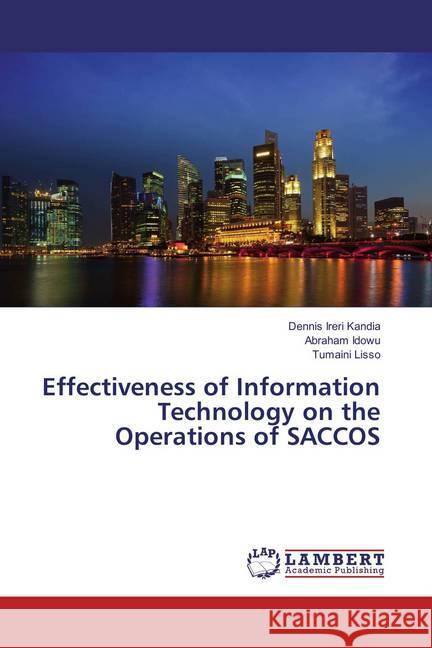 Effectiveness of Information Technology on the Operations of SACCOS Ireri Kandia, Dennis; Idowu, Abraham; Lisso, Tumaini 9783659745003 LAP Lambert Academic Publishing - książka
