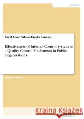 Effectiveness of Internal Control System as a Quality Control Mechanism in Public Organizations David Ackah Moses Pangk 9783656864868 Grin Verlag Gmbh - książka