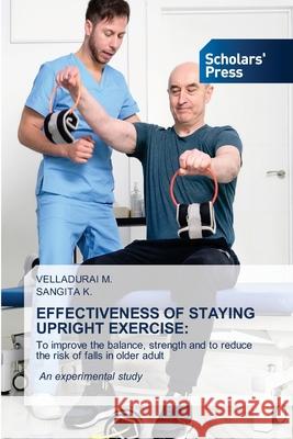 EFFECTIVENESS OF STAYING UPRIGHT EXERCISE: M., VELLADURAI, K., SANGITA 9786209302398 Scholars' Press - książka