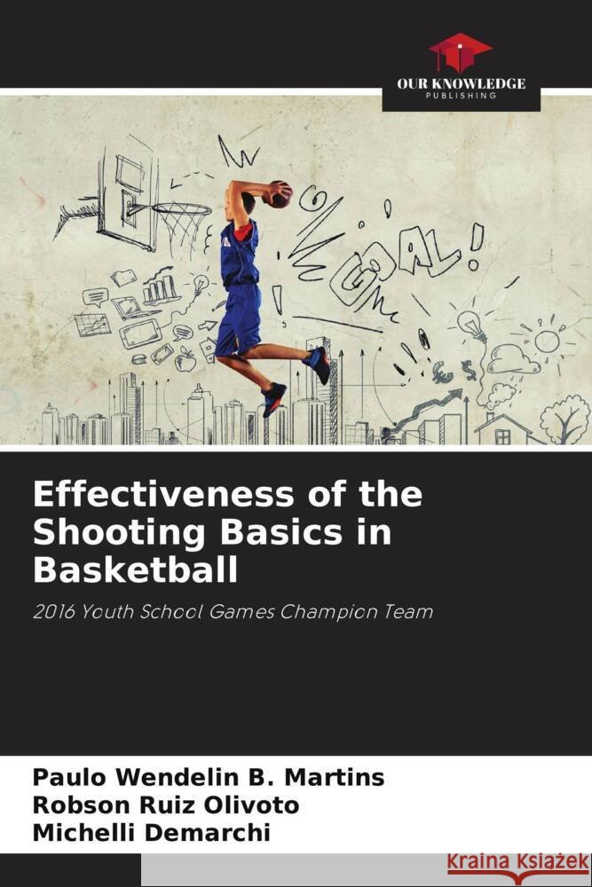 Effectiveness of the Shooting Basics in Basketball B. Martins, Paulo Wendelin, Olivoto, Robson Ruiz, Demarchi, Michelli 9786206423546 Our Knowledge Publishing - książka