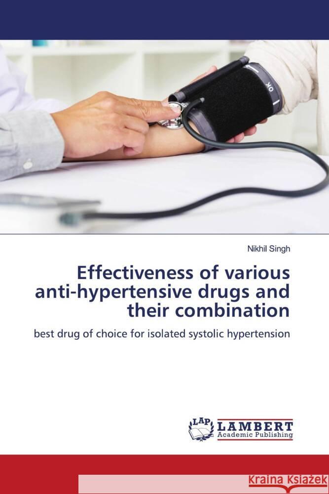 Effectiveness of various anti-hypertensive drugs and their combination Singh, Nikhil 9786204955575 LAP Lambert Academic Publishing - książka