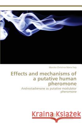 Effects and mechanisms of a putative human pheromone Frey, Monika Christina Maria 9783838135168 Sudwestdeutscher Verlag Fur Hochschulschrifte - książka