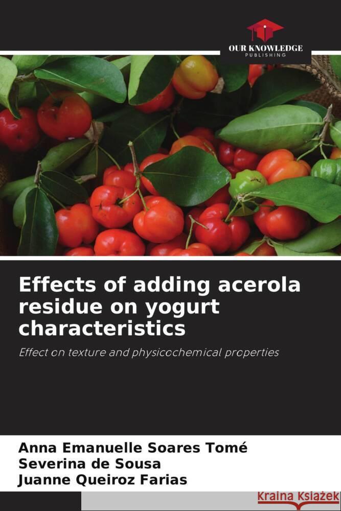 Effects of adding acerola residue on yogurt characteristics Anna Emanuelle Soares Tom? Severina de Sousa Juanne Queiroz Farias 9786207188055 Our Knowledge Publishing - książka