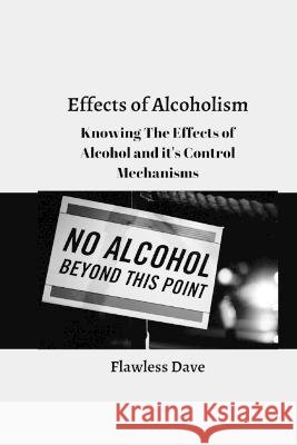 Effects of Alcoholism: Knowing The Effects of Alcohol and it's Control Mechanisms Flawless Dave 9798845994769 Independently Published - książka