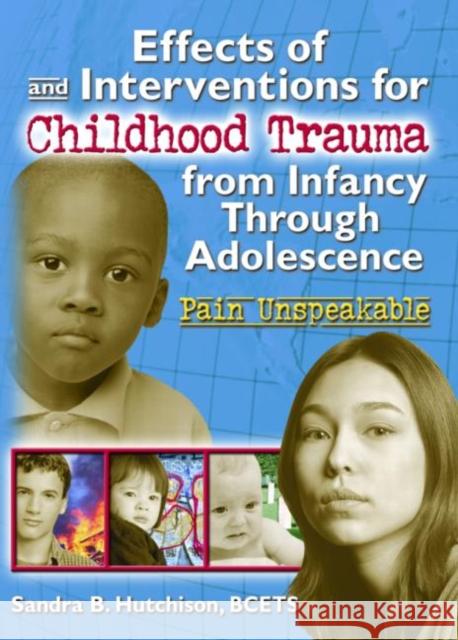 Effects of and Interventions for Childhood Trauma from Infancy Through Adolescence : Pain Unspeakable Sandra B. Hutchison 9780789008565 Haworth Maltreatment and Trauma Press - książka