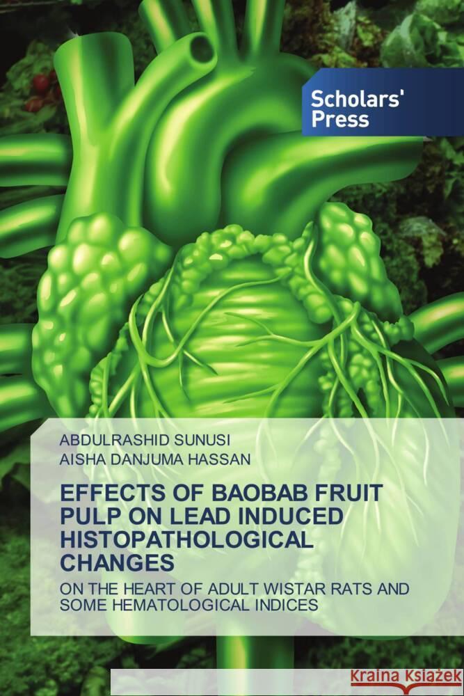 EFFECTS OF BAOBAB FRUIT PULP ON LEAD INDUCED HISTOPATHOLOGICAL CHANGES SUNUSI, ABDULRASHID, DANJUMA HASSAN, AISHA 9786202316309 Scholars' Press - książka