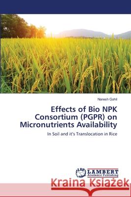 Effects of Bio NPK Consortium (PGPR) on Micronutrients Availability Naresh Gohil 9786203200522 LAP Lambert Academic Publishing - książka