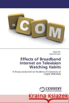 Effects of Broadband Internet on Television Watching Habits Dar, Atiya, Shahid, Kashif 9783846588338 LAP Lambert Academic Publishing - książka