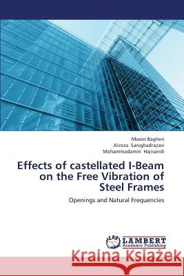 Effects of castellated I-Beam on the Free Vibration of Steel Frames Bagheri, Moein 9783659400087 LAP Lambert Academic Publishing - książka