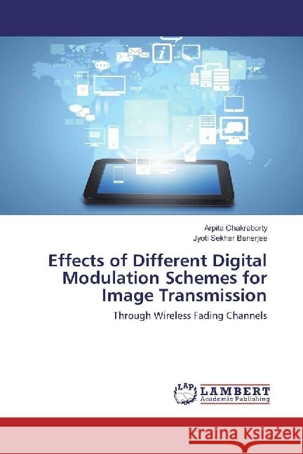 Effects of Different Digital Modulation Schemes for Image Transmission : Through Wireless Fading Channels Chakraborty, Arpita; Banerjee, Jyoti Sekhar 9783330020818 LAP Lambert Academic Publishing - książka