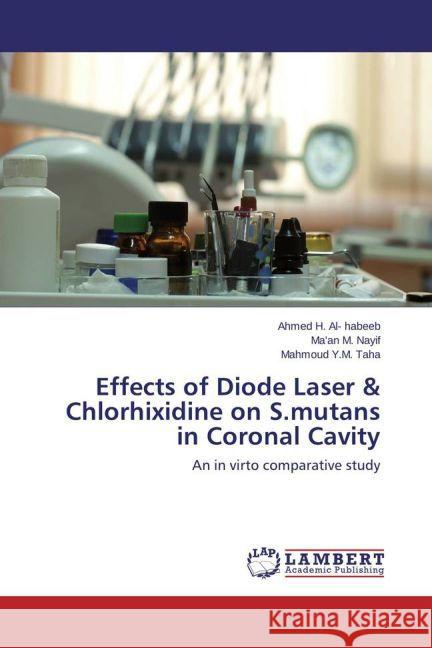 Effects of Diode Laser & Chlorhixidine on S.mutans in Coronal Cavity Al- habeeb, Ahmed H., Taha, Mahmoud Y.M. 9783845432045 LAP Lambert Academic Publishing - książka