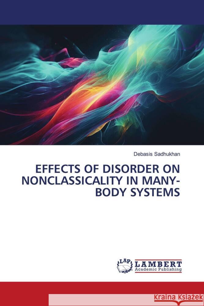 EFFECTS OF DISORDER ON NONCLASSICALITY IN MANY-BODY SYSTEMS Sadhukhan, Debasis 9786206779551 LAP Lambert Academic Publishing - książka