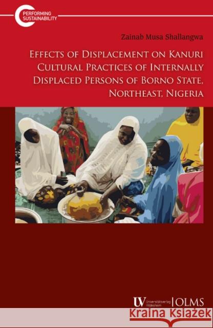 Effects of Displacement on Kanuri Cultural Practices of Internally Displaced Persons of Borno State, Northeast, Nigeria Zainab Musa Shallangwa 9783487159478 Georg Olms Verlag AG - książka