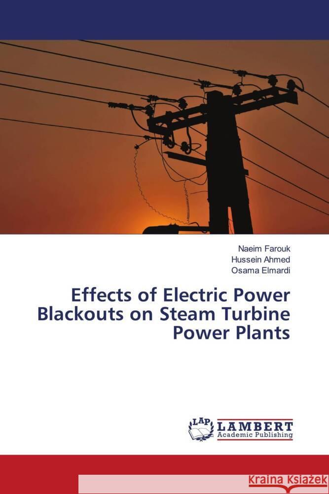 Effects of Electric Power Blackouts on Steam Turbine Power Plants Farouk, Naeim, Ahmed, Hussein, Elmardi, Osama 9786203042689 LAP Lambert Academic Publishing - książka