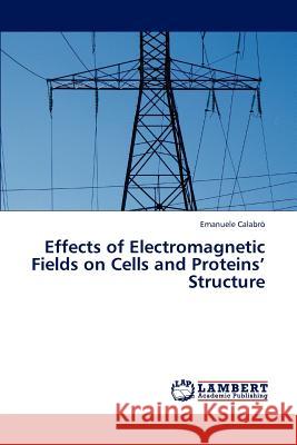 Effects of Electromagnetic Fields on Cells and Proteins' Structure Calabro Emanuele 9783844381306 LAP Lambert Academic Publishing - książka