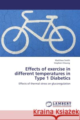 Effects of exercise in different temperatures in Type 1 Diabetics Smith, Matthew, Cheung, Stephen 9783845435244 LAP Lambert Academic Publishing - książka