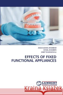 EFFECTS OF FIXED FUNCTIONAL APPLIANCES ARAMBAM, ANGOUSANA, Bhambri, Eenal, Bharadwaj, Ankit 9786208454746 LAP Lambert Academic Publishing - książka