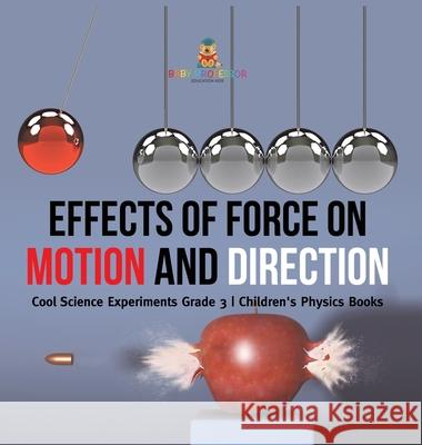 Effects of Force on Motion and Direction: Cool Science Experiments Grade 3 Children's Physics Books Baby Professor 9781541983687 Baby Professor - książka