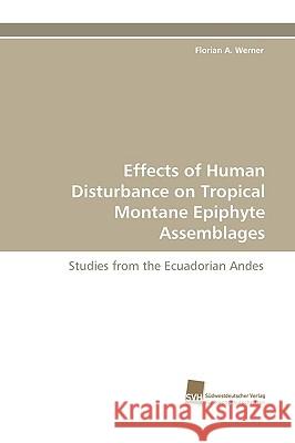 Effects of Human Disturbance on Tropical Montane Epiphyte Assemblages Florian A Werner 9783838116464 Sudwestdeutscher Verlag Fur Hochschulschrifte - książka