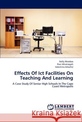 Effects of Ict Facilities on Teaching and Learning Abaidoo Nelly, Ahiatrogah Paul, Arkorful Valentina 9783659263859 LAP Lambert Academic Publishing - książka