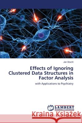 Effects of Ignoring Clustered Data Structures in Factor Analysis Stochl Jan 9783659411915 LAP Lambert Academic Publishing - książka