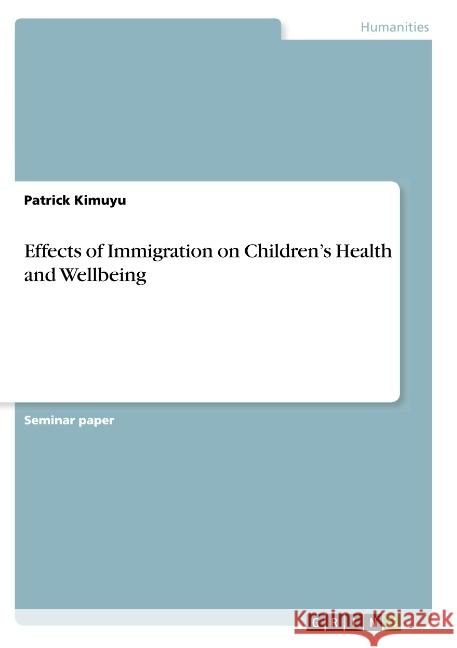 Effects of Immigration on Children's Health and Wellbeing Patrick Kimuyu 9783668696303 Grin Verlag - książka