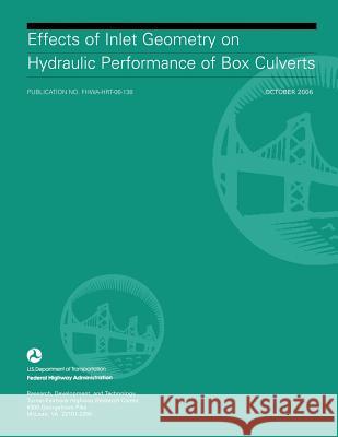 Effects of Inlet Geometry on Hydraulic Performance of Box Culverts U. S. Department of Transportation Federal Highway Administration 9781508858591 Createspace - książka