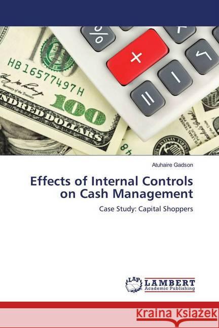 Effects of Internal Controls on Cash Management : Case Study: Capital Shoppers Gadson, Atuhaire 9786139866519 LAP Lambert Academic Publishing - książka