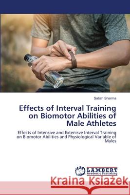 Effects of Interval Training on Biomotor Abilities of Male Athletes Satish Sharma 9786203198447 LAP Lambert Academic Publishing - książka