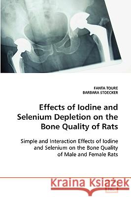 Effects of Iodine and Selenium Depletion on the Bone Quality of Rats Fanta Toure Barbara Stoecker 9783639000191 VDM Verlag - książka