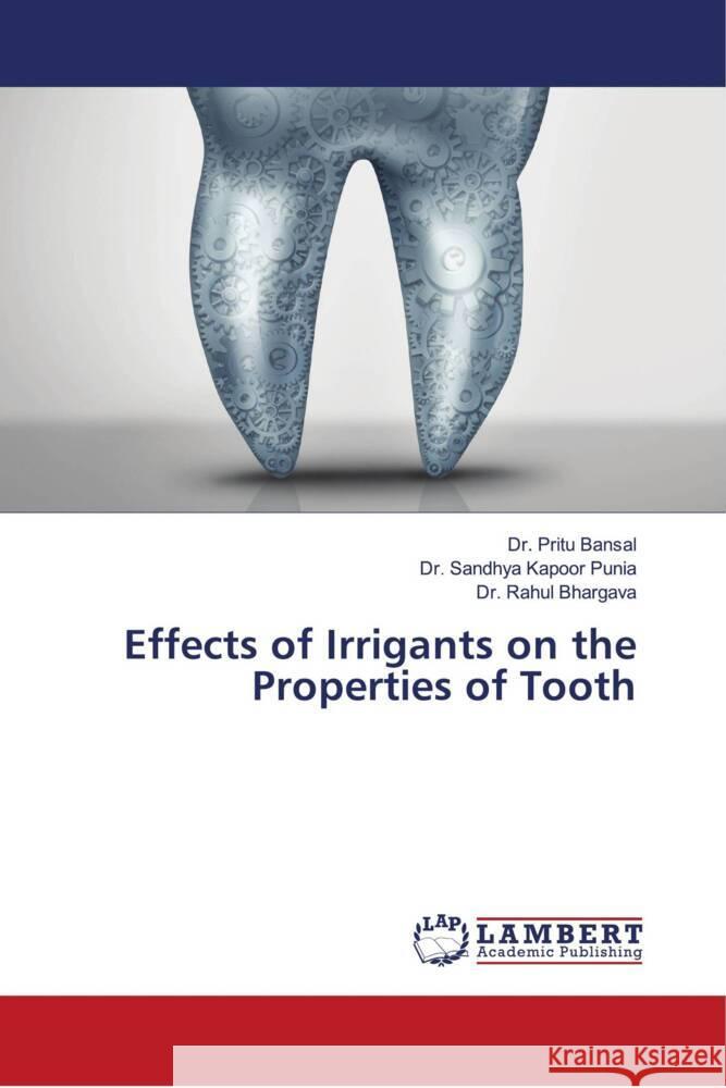 Effects of Irrigants on the Properties of Tooth Bansal, Dr. Pritu, Punia, Dr. Sandhya Kapoor, Bhargava, Dr. Rahul 9786204735085 LAP Lambert Academic Publishing - książka