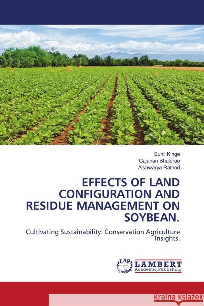 EFFECTS OF LAND CONFIGURATION AND RESIDUE MANAGEMENT ON SOYBEAN. Kinge, Sunil, Bhalerao, Gajanan, Rathod, Aishwarya 9786206784289 LAP Lambert Academic Publishing - książka